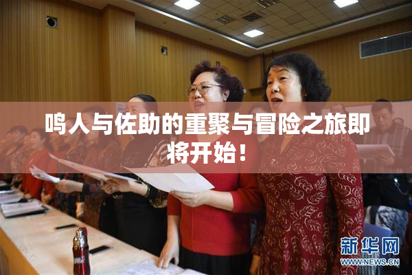 鸣人与佐助的重聚与冒险之旅即将开始！