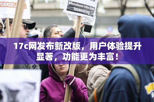 17c网发布新改版，用户体验提升显著，功能更为丰富！