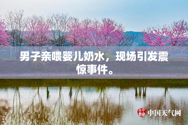 男子亲喂婴儿奶水，现场引发震惊事件。