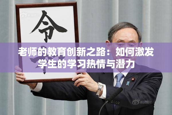 老师的教育创新之路：如何激发学生的学习热情与潜力