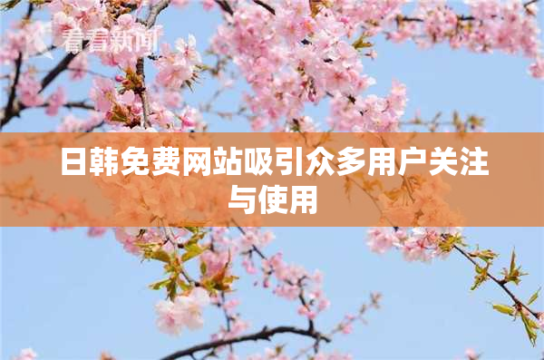 日韩免费网站吸引众多用户关注与使用