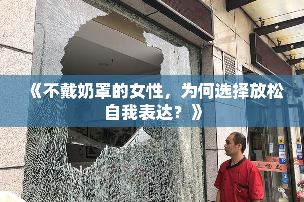 《不戴奶罩的女性，为何选择放松自我表达？》
