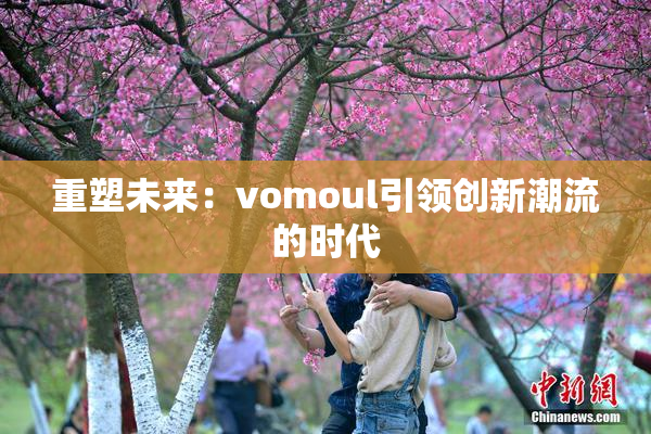 重塑未来：vomoul引领创新潮流的时代