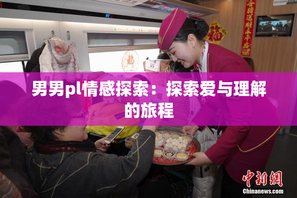 男男pl情感探索：探索爱与理解的旅程