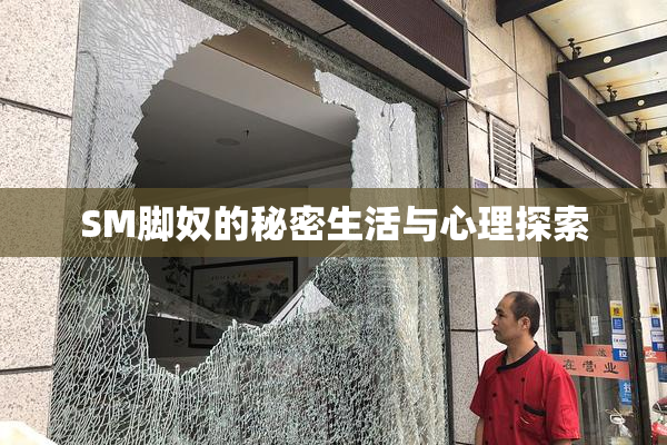 SM脚奴的秘密生活与心理探索