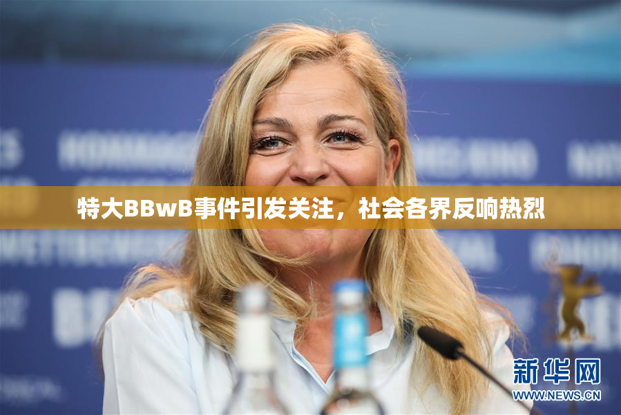 特大BBwB事件引发关注，社会各界反响热烈