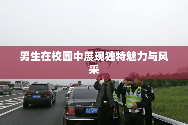 男生在校园中展现独特魅力与风采