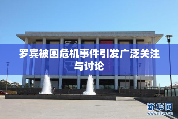 罗宾被困危机事件引发广泛关注与讨论