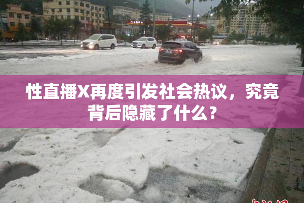 性直播X再度引发社会热议，究竟背后隐藏了什么？