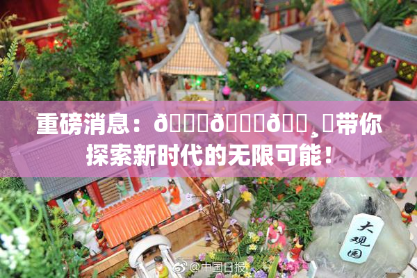 重磅消息：🍑👅🌸‌带你探索新时代的无限可能！