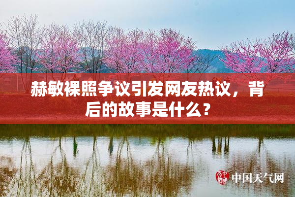 赫敏裸照争议引发网友热议，背后的故事是什么？