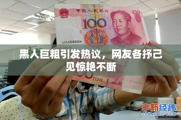 黑人巨粗引发热议，网友各抒己见惊艳不断