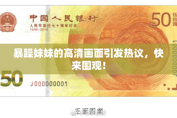 暴躁妹妹的高清画面引发热议，快来围观！