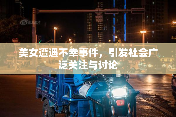 美女遭遇不幸事件，引发社会广泛关注与讨论