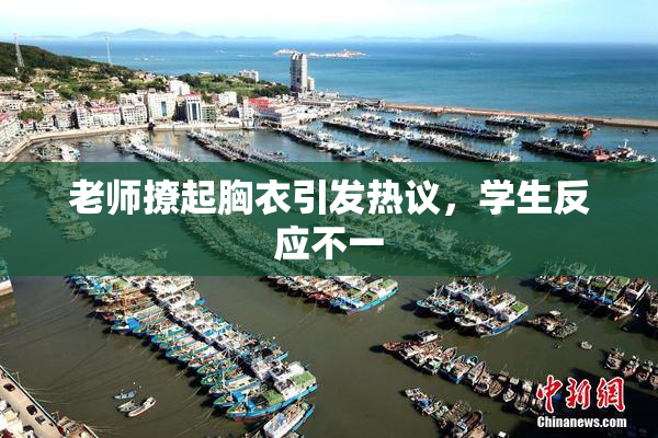 老师撩起胸衣引发热议，学生反应不一