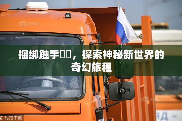 捆绑触手❌‌，探索神秘新世界的奇幻旅程
