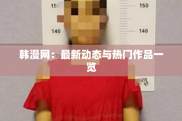 韩漫网：最新动态与热门作品一览