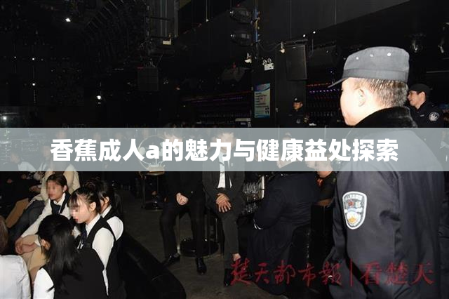 香蕉成人a的魅力与健康益处探索