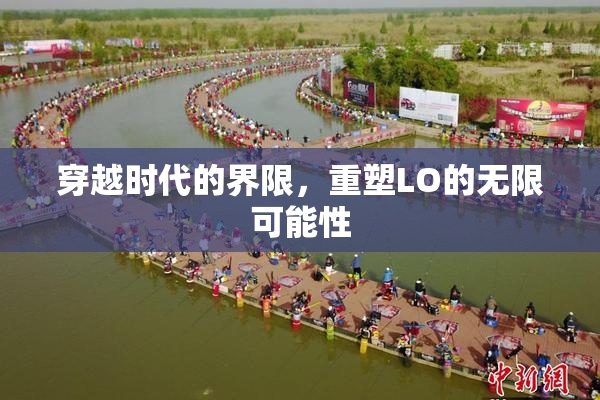 穿越时代的界限，重塑LO的无限可能性
