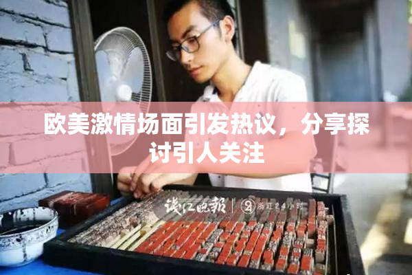 欧美激情场面引发热议，分享探讨引人关注