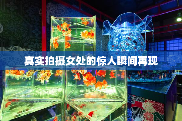 真实拍摄女处的惊人瞬间再现