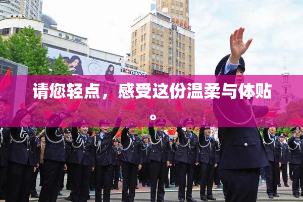 请您轻点，感受这份温柔与体贴。
