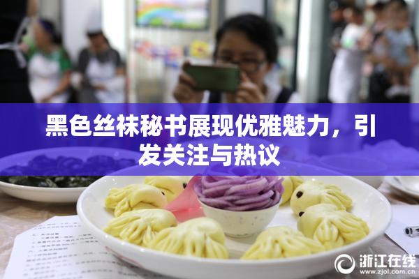 黑色丝袜秘书展现优雅魅力，引发关注与热议