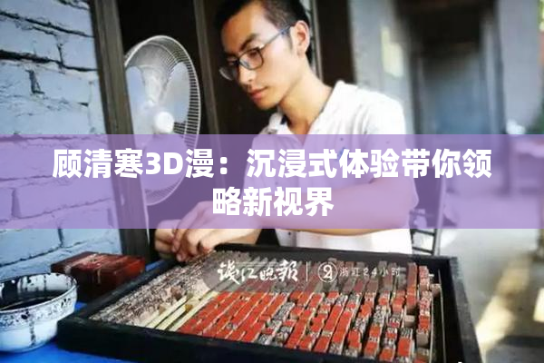 顾清寒3D漫：沉浸式体验带你领略新视界