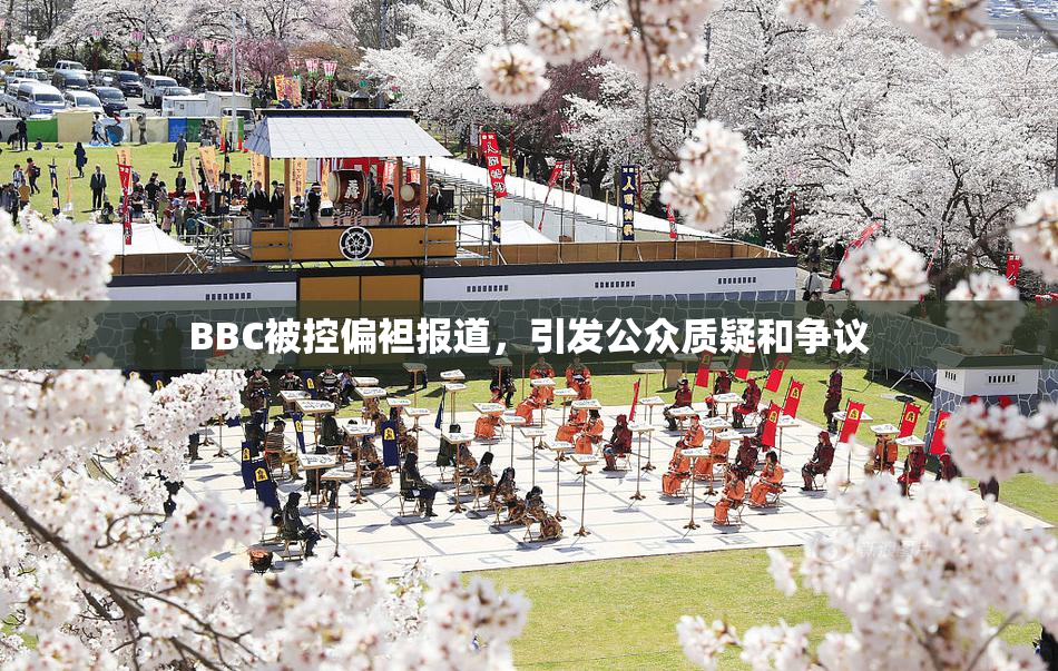 BBC被控偏袒报道，引发公众质疑和争议