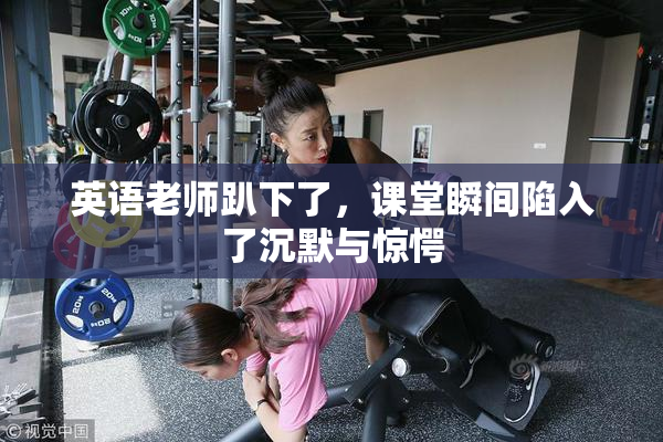 英语老师趴下了，课堂瞬间陷入了沉默与惊愕