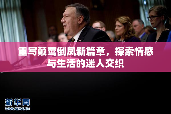 重写颠鸾倒凤新篇章，探索情感与生活的迷人交织