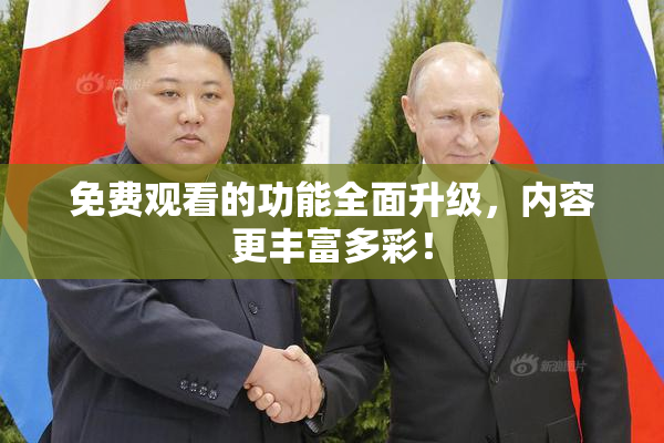 免费观看的功能全面升级，内容更丰富多彩！