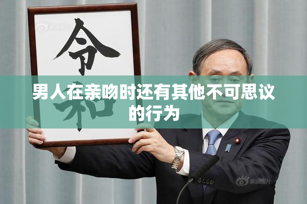 男人在亲吻时还有其他不可思议的行为