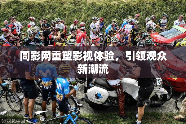 同影网重塑影视体验，引领观众新潮流
