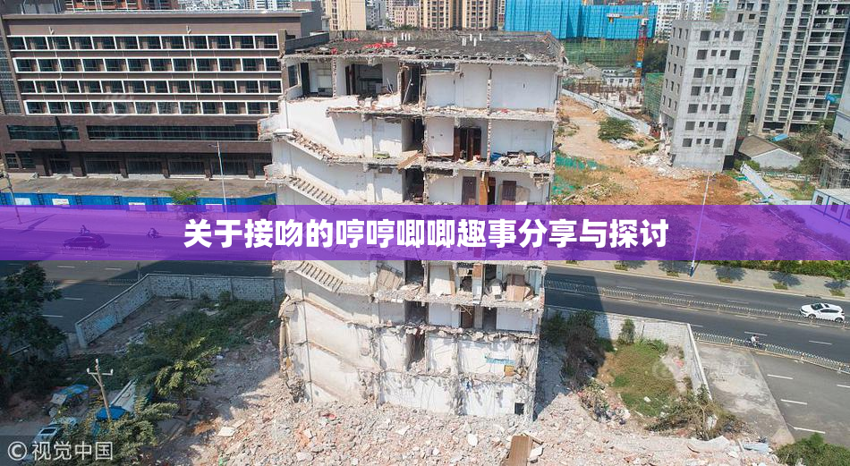 关于接吻的哼哼唧唧趣事分享与探讨