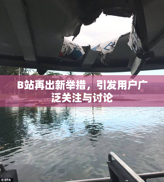 B站再出新举措，引发用户广泛关注与讨论
