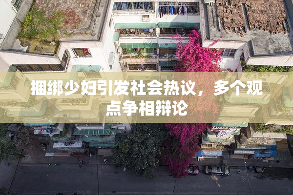 捆绑少妇引发社会热议，多个观点争相辩论