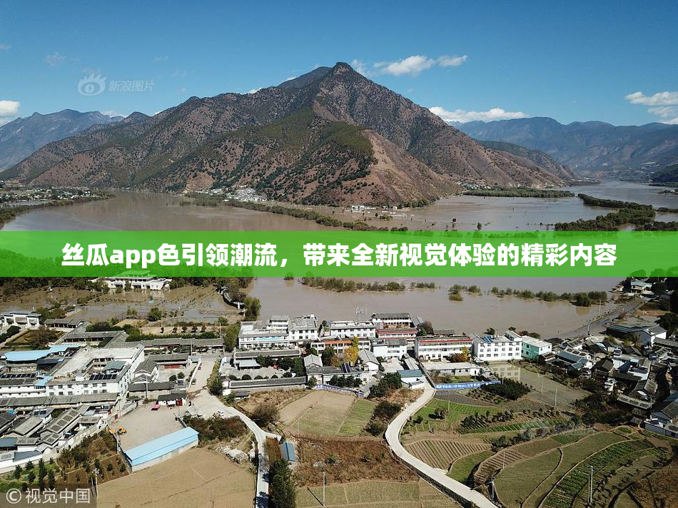 丝瓜app色引领潮流，带来全新视觉体验的精彩内容