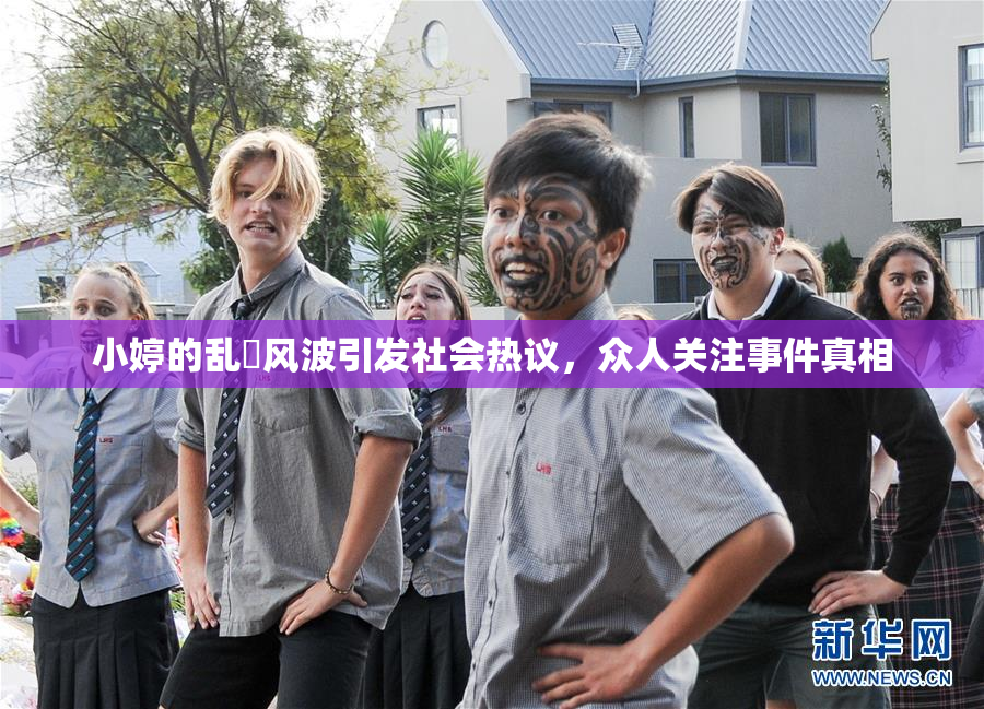 小婷的乱婬风波引发社会热议，众人关注事件真相