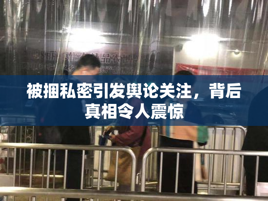 被捆私密引发舆论关注，背后真相令人震惊