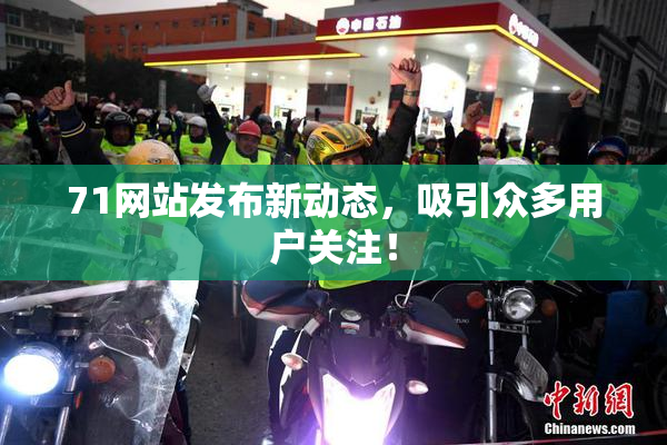 71网站发布新动态，吸引众多用户关注！