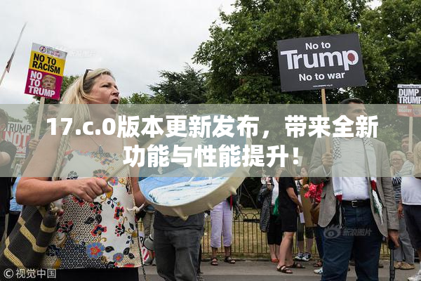 17.c.0版本更新发布，带来全新功能与性能提升！