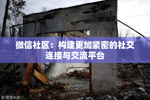 微信社区：构建更加紧密的社交连接与交流平台