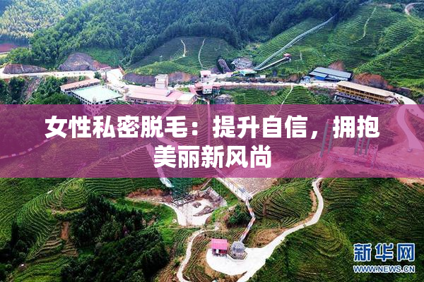 女性私密脱毛：提升自信，拥抱美丽新风尚
