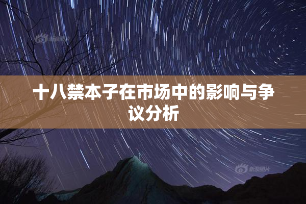 十八禁本子在市场中的影响与争议分析