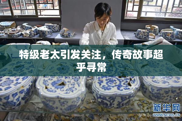 特级老太引发关注，传奇故事超乎寻常
