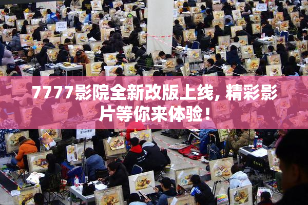 7777影院全新改版上线, 精彩影片等你来体验！