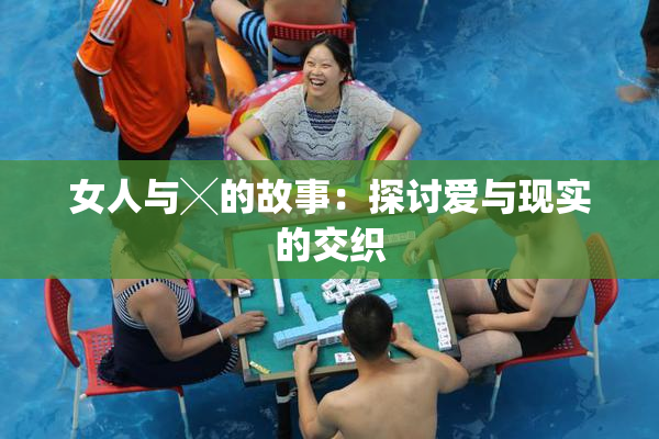 女人与╳的故事：探讨爱与现实的交织