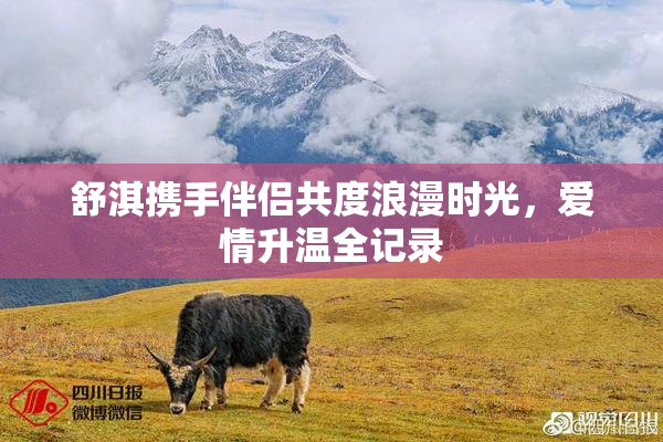 舒淇携手伴侣共度浪漫时光，爱情升温全记录