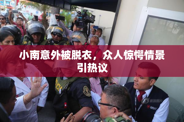 小南意外被脱衣，众人惊愕情景引热议
